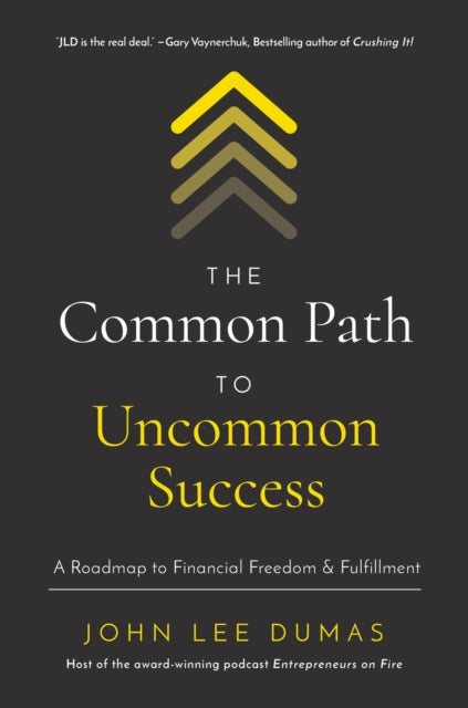 The Common Path to Uncommon Success - A Roadmap to Financial Freedom and Fulfillment