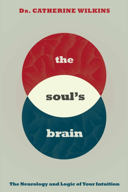 The Soul's Brain - The Neurology and Logic of Your Intuition