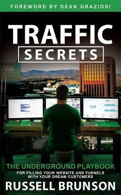 Traffic Secrets - The Underground Playbook for Filling Your Websites and Funnels with Your Dream Customers