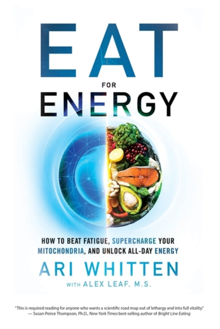 Eat for Energy - How to Beat Fatigue, Supercharge Your Mitochondria, and Unlock All-Day Energy