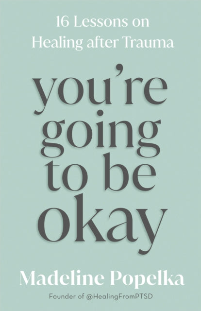 You're Going to Be Okay - 16 Lessons on Healing after Trauma
