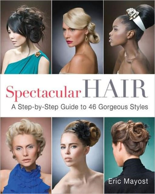 Spectacular Hair: A Step-by-step Guide to 46 Gorgeous Styles