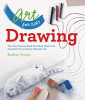 Art for Kids: Drawing: The Only Drawing Book You'll Ever Need to Be the Artist You've Always Wanted to Be