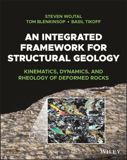An Integrated Framework for Structural Geology: Ki nematics, Dynamics, and Rheology of Deformed Rocks