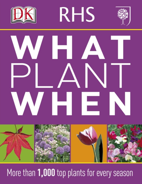 RHS What Plant When: More than 1,000 Top Plants for Every Season