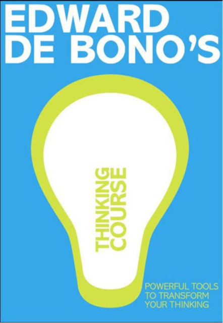 De Bono's Thinking Course: Powerful Tools to Transform Your Thinking