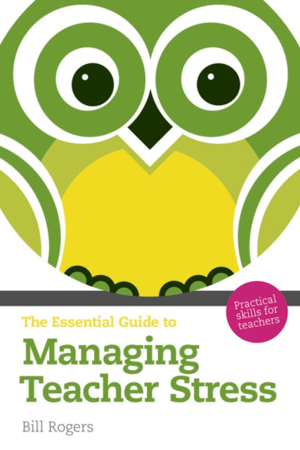 The Essential Guide to Managing Teacher Stress: Practical Skills for Teachers