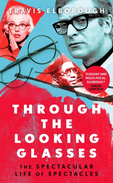 Through The Looking Glasses - 'Exuberant...glasses changed the world' Sunday Times