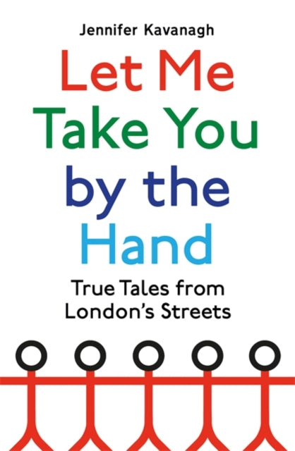 Let Me Take You by the Hand - True Tales from London's Streets