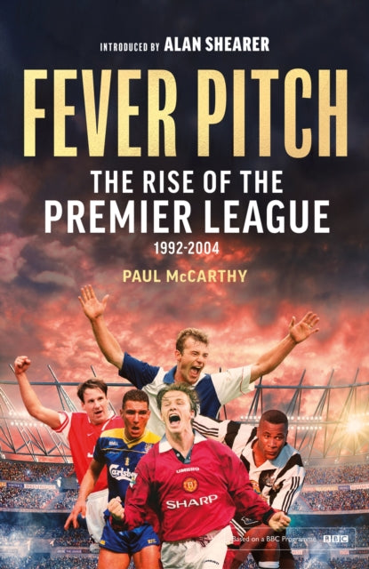 Fever Pitch - The Rise of the Premier League 1992-2004