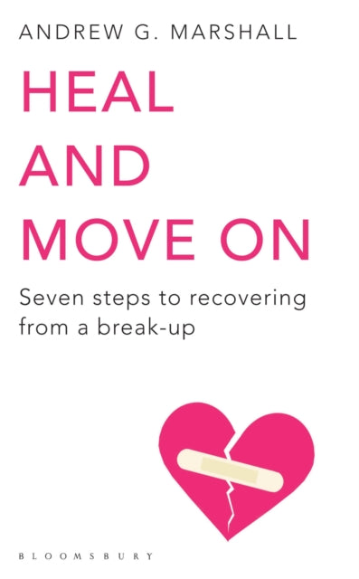 Heal and Move On: Seven Steps to Recovering from a Break-Up