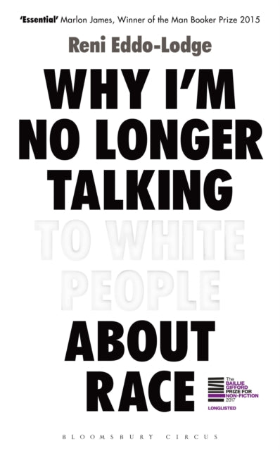 Why I'm No Longer Talking to White People About Race: LONGLISTED FOR THE BAILLIE GIFFORD PRIZE FOR NON-FICTION