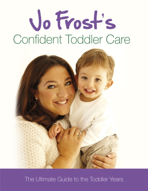 Jo Frost's Confident Toddler Care: The Ultimate Guide to The Toddler Years