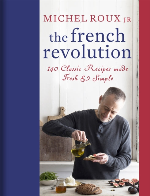 The French Revolution - 140 Classic Recipes made Fresh & Simple