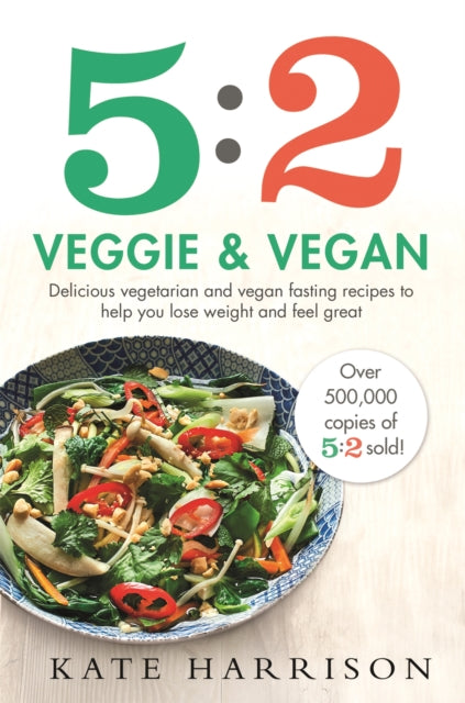 5:2 Veggie and Vegan: Delicious vegetarian and vegan fasting recipes to help you lose weight and feel great