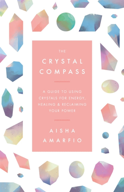 The Crystal Compass - A guide to using crystals for energy, healing and reclaiming your power