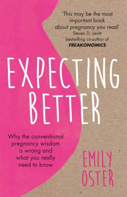 Expecting Better - Why the Conventional Pregnancy Wisdom is Wrong and What You Really Need to Know