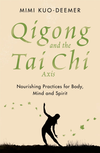 Qigong and the Tai Chi Axis - Nourishing Practices for Body, Mind and Spirit