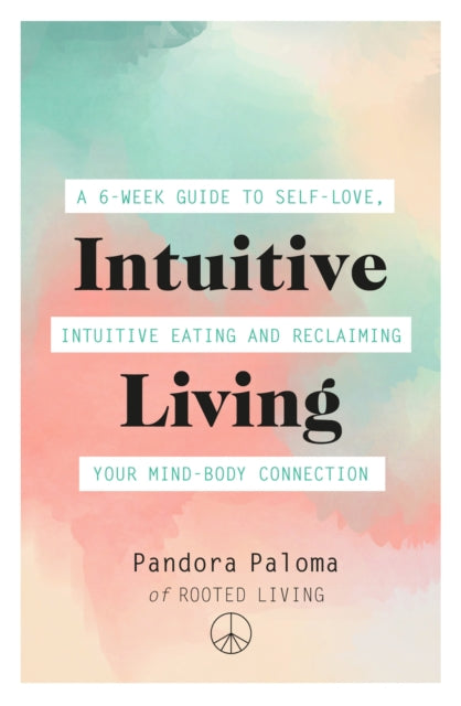 Intuitive Living - A 6-week guide to self-love, intuitive eating and reclaiming your mind-body connection