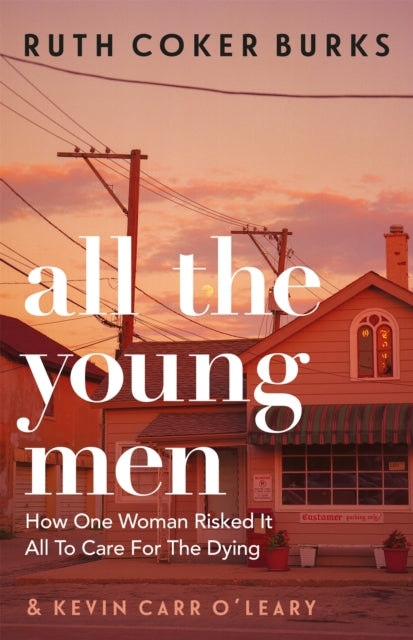 All the Young Men - How One Woman Risked It All To Care For The Dying