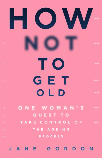 How Not To Get Old - One Woman's Quest to Take Control of the Ageing Process