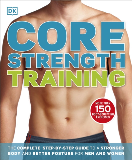 Core Strength Training: The Complete Step-by-Step Guide to a Stronger Body and Better Posture for Men and Women