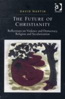 The Future of Christianity: Reflections on Violence and Democracy, Religion and Secularization