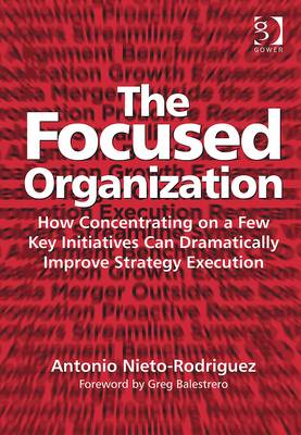 The Focused Organization: How Concentrating on a Few Key Initiatives Can Dramatically Improve Strategy Execution