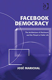 Facebook Democracy: the Architect of Disclosure and the Threat to Public Life