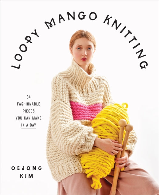 Loopy Mango Knitting:34 Fashionable Pieces You Can Make in a Day - 34 Fashionable Pieces You Can Make in a Day