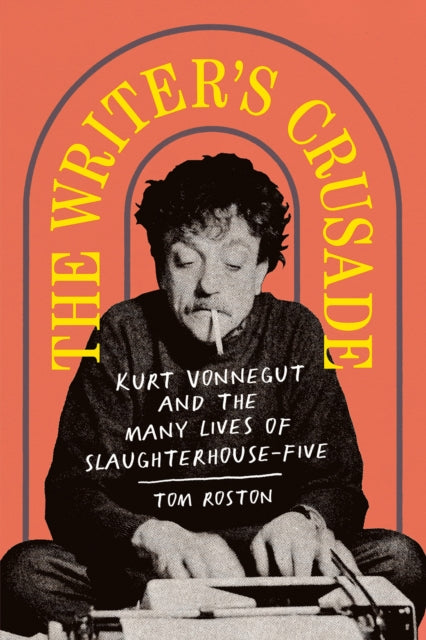 The Writer's Crusade - Kurt Vonnegut and the Many Lives of Slaughterhouse-Five