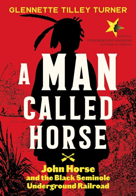 A Man Called Horse: John Horse and the Black Seminole Underground Railroad - John Horse and the Black Seminole Underground Railroad