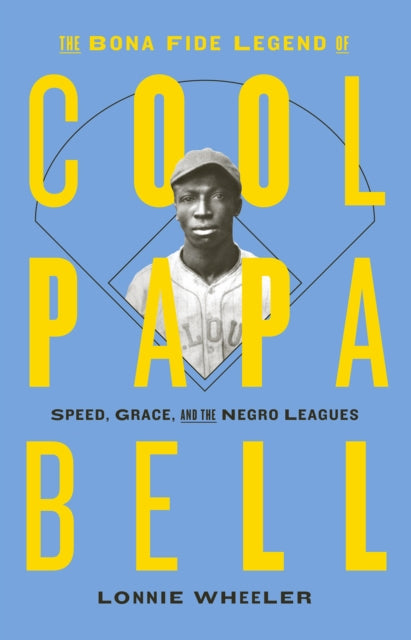 Bona Fide Legend of Cool Papa Bell: Speed, Grace, and the Negro Leagues