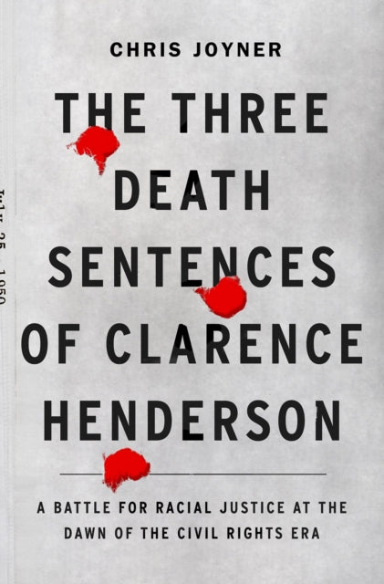 The Three Death Sentences of Clarence Henderson: A Battle for Racial Justice During the Dawn of the Civil Rights Era - A Battle for Racial Justice at the Dawn of the Civil Rights Era