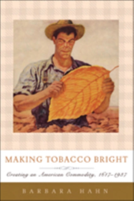 Making Tobacco Bright - Creating an American Commodity, 1617-1937