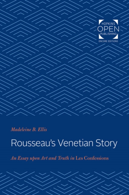 Rousseau's Venetian Story - An Essay upon Art and Truth in <I>Les Confessions</I>