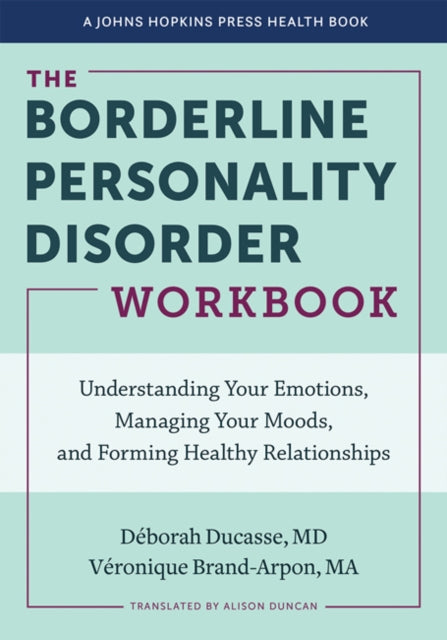 The Borderline Personality Disorder Workbook - Understanding Your Emotions, Managing Your Moods, and Forming Healthy Relationships