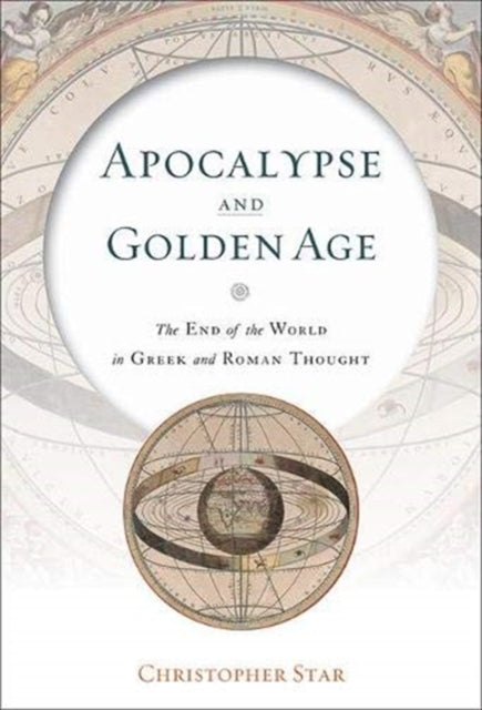 Apocalypse and Golden Age - The End of the World in Greek and Roman Thought