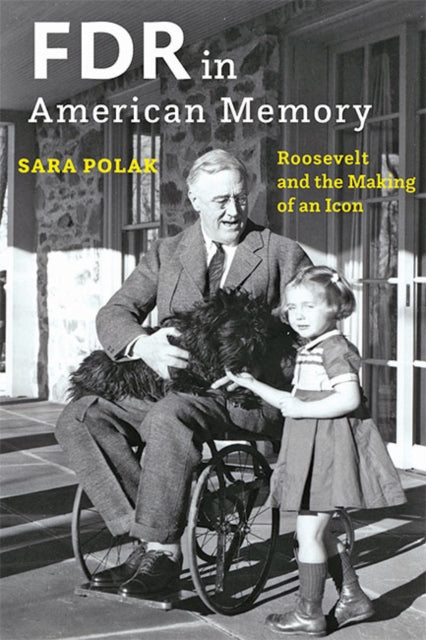 FDR in American Memory - Roosevelt and the Making of an Icon