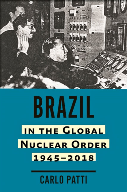 Brazil in the Global Nuclear Order, 1945–2018