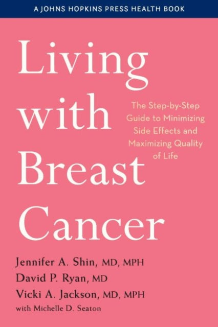 Living with Breast Cancer - The Step-by-Step Guide to Minimizing Side Effects and Maximizing Quality of Life