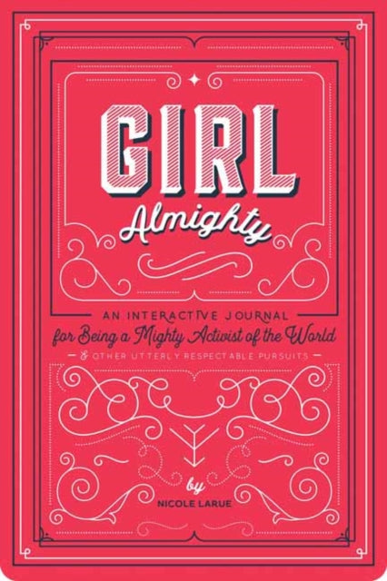 Girl Almighty - An Interactive Journal for Being a Mighty Activist of the World and Other Utterly Respectable Pursuits