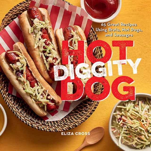 Hot Diggity Dog - 65 Great Recipes Using Brats, Hot Dogs, and Sausages