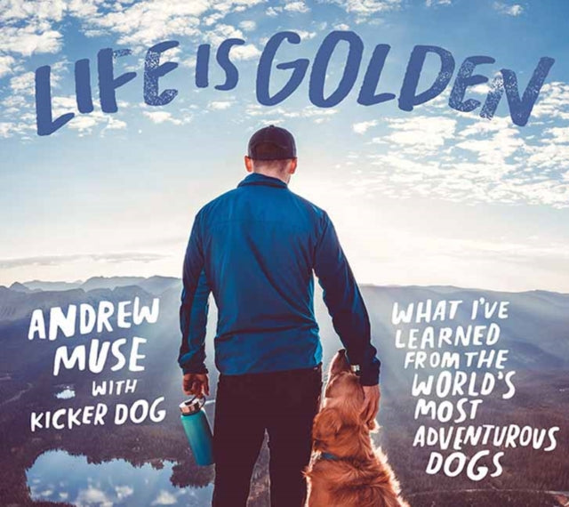 Life is Golden - What I've Learned from the World's Most Adventurous Dog