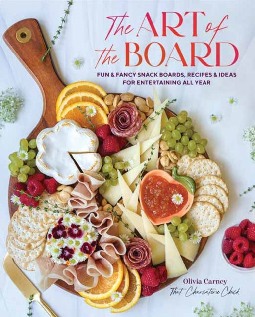 Art of the Board,The - Fun & Fancy Snack Boards, Recipes & Ideas for Entertaining All Year