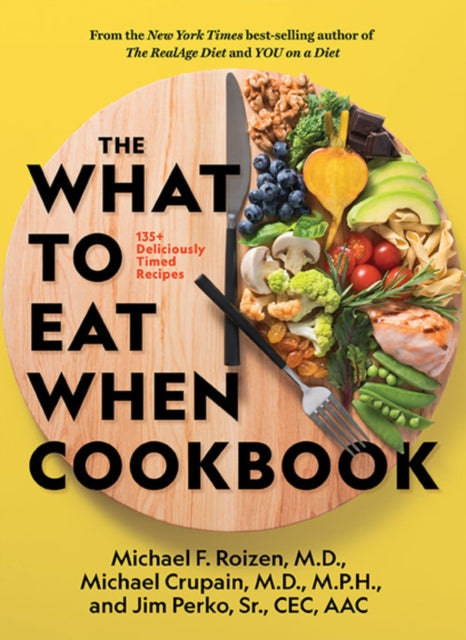 The What to Eat When Cookbook - 125 Deliciously Timed Recipes
