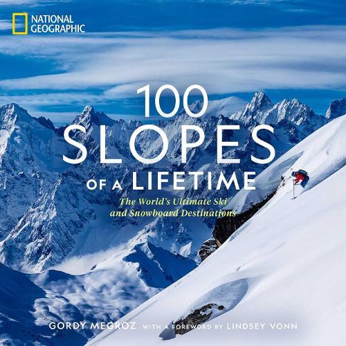 100 Slopes of a Lifetime - The World's Ultimate Ski and Snowboard Destinations