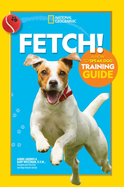 Fetch! A How to Speak Dog Training Guide