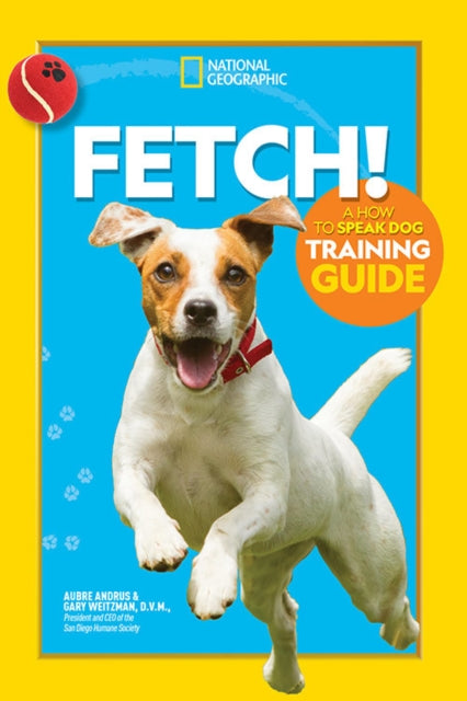 Fetch! A How to Speak Dog Training Guide