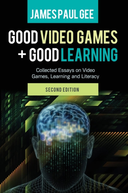 Good Video Games and Good Learning : Collected Essays on Video Games, Learning and Literacy, 2nd Edition